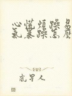 心慌烦躁易怒脾气暴躁怎么回事