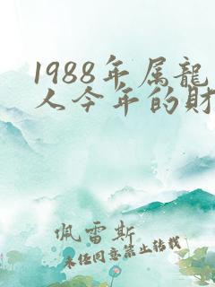 1988年属龙人今年的财运