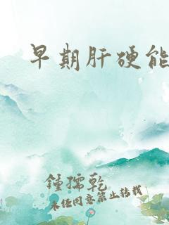 早期肝硬能否治