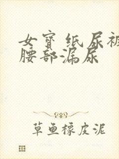 女宝 纸尿裤从腰部漏尿