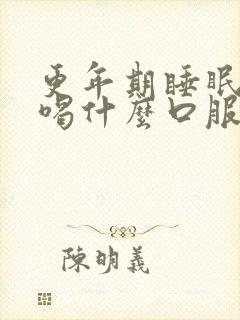 更年期睡眠不好喝什么口服液