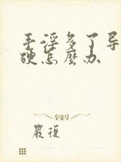 手淫多了导致不硬怎么办