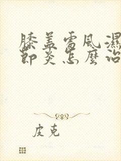 膝盖处风湿性关节炎怎么治疗最好