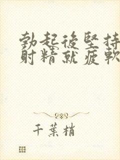 勃起后坚持不到射精就疲软