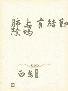 肺上有结节会消除吗