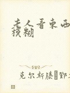 老人看东西眼睛模糊