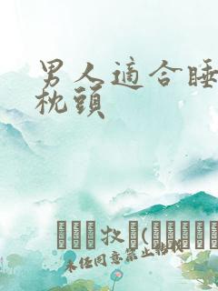 男人适合睡什么枕头