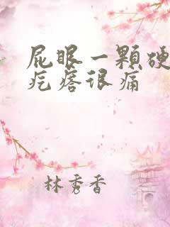 屁眼一颗硬硬的疙瘩很痛