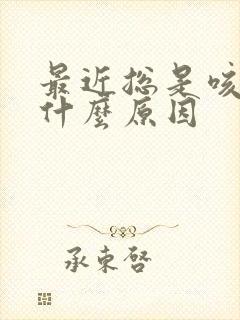 最近总是咳黄痰什么原因