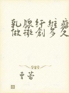 乳腺纤维瘤3类做微创多久才恢复