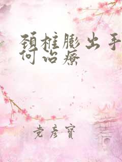 颈椎膨出手麻如何治疗