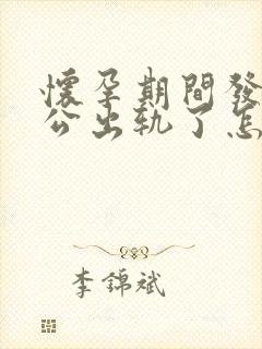 怀孕期间发现老公出轨了怎么处理