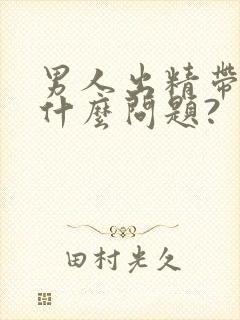 男人出精带血是什么问题?