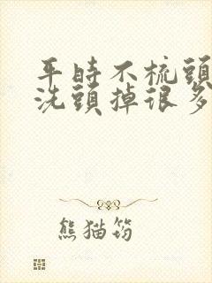 平时不梳头发,洗头掉很多