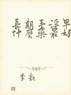 长期手淫早射吃什么药最好