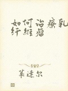 如何治疗乳腺有纤维瘤