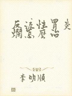 反流性胃炎伴糜烂怎么治