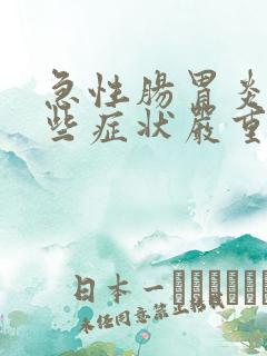 急性肠胃炎有哪些症状严重会怎样