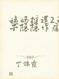 姨妈推迟2天肚子隐隐作痛