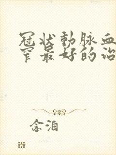 冠状动脉血管狭窄最好的治疗方法是什么?