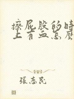 擦屁股的时候纸上有血怎么回事屁股疼