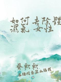 如何去除体内寒湿气 女性