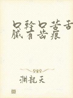 口干口苦舌苔厚腻有齿痕