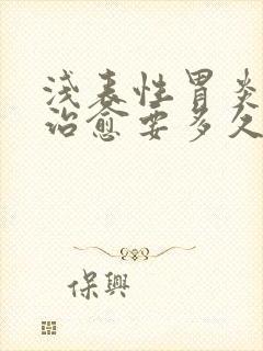 浅表性胃炎彻底治愈要多久