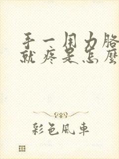 手一用力胳膊肘就疼是怎么回事