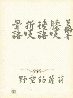 骨折后膝盖弯曲咯吱咯吱响