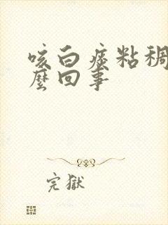 咳白痰粘稠是怎么回事