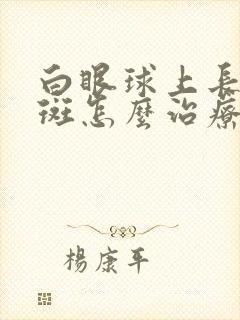 白眼球上长了黄斑怎么治疗