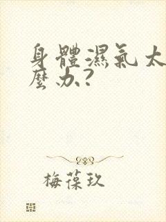 身体湿气太重怎么办?