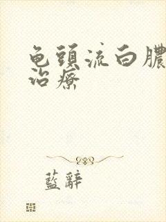 龟头流白脓怎么治疗