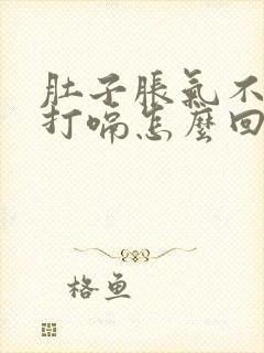 肚子胀气不停的打嗝怎么回事