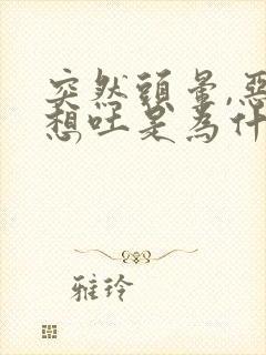 突然头晕,恶心想吐是为什么原因