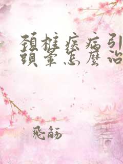 颈椎疾病引起的头晕怎么治