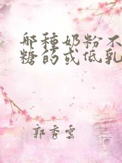 哪种奶粉不含乳糖的或低乳糖的?