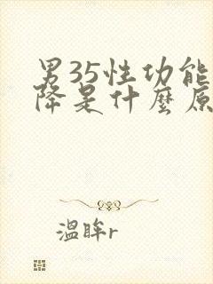 男35性功能下降是什么原因引起的