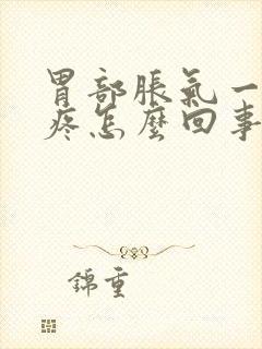 胃部胀气一按就疼怎么回事