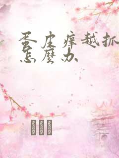 蛋皮痒越抓越痒怎么办