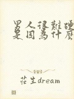 男人很难硬起来是因为什么