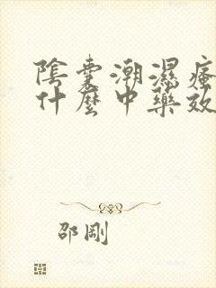 阴囊潮湿瘙痒用什么中药效果最好