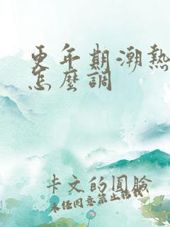 更年期潮热盗汗怎么调