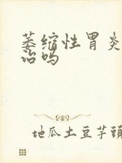 萎缩性胃炎能好治吗