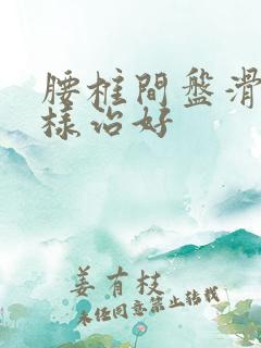 腰椎间盘滑脱怎样治好