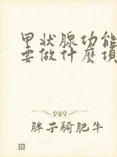 甲状腺功能检查要做什么项目