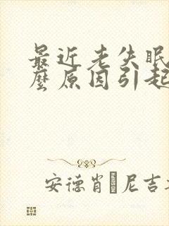 最近老失眠是什么原因引起的女人