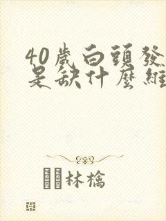 40岁白头发多是缺什么维生素