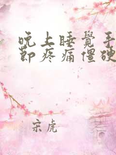 晚上睡觉手指关节疼痛僵硬